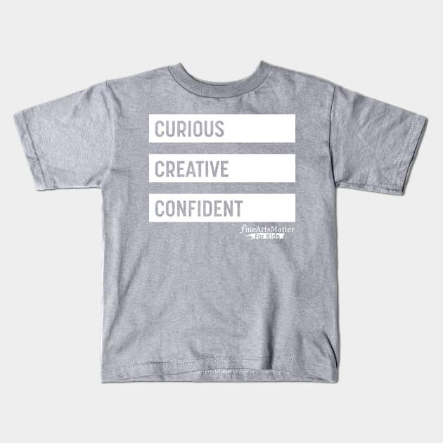 Curious, Creative, Confident Kids T-Shirt by FineArtsMatter